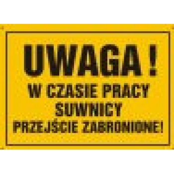 OA028 Tablica budowlana 'UWAGA! W CZASIE PRACY SUWNICY PRZEJŚCIE ZABRONIONE!' - 35x25cm